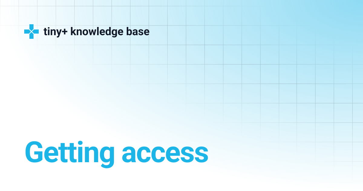 Getting access | tiny+ knowledge base