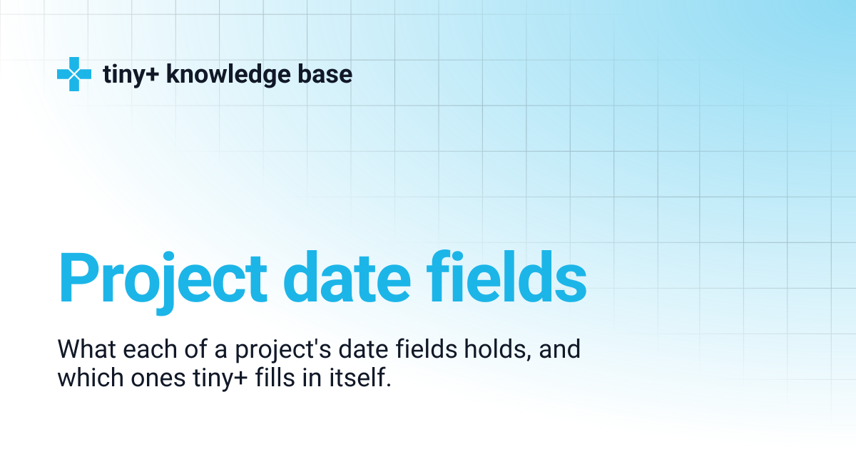 Project date fields | tiny+ knowledge base